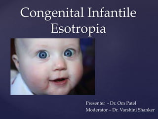 {
Congenital Infantile
Esotropia
Presenter - Dr. Om Patel
Moderator – Dr. Varshini Shanker
 