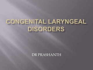 CONGENITAL LARYNGEAL DISORDERS DR PRASHANTH 