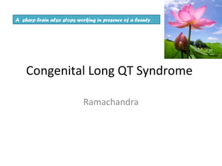 A sharp brain also stops working in presence of a beauty

Congenital Long QT Syndrome
Ramachandra

 