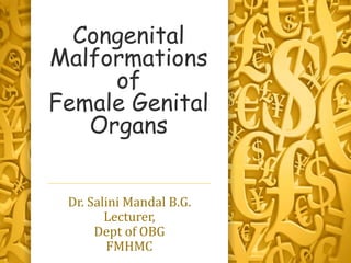 Congenital
Malformations
of
Female Genital
Organs
Dr. Salini Mandal B.G.
Lecturer,
Dept of OBG
FMHMC
 