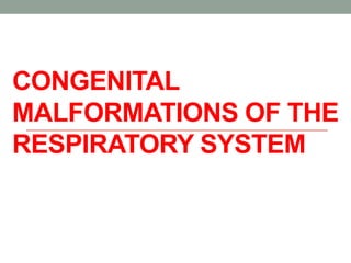 CONGENITAL
MALFORMATIONS OF THE
RESPIRATORY SYSTEM
 