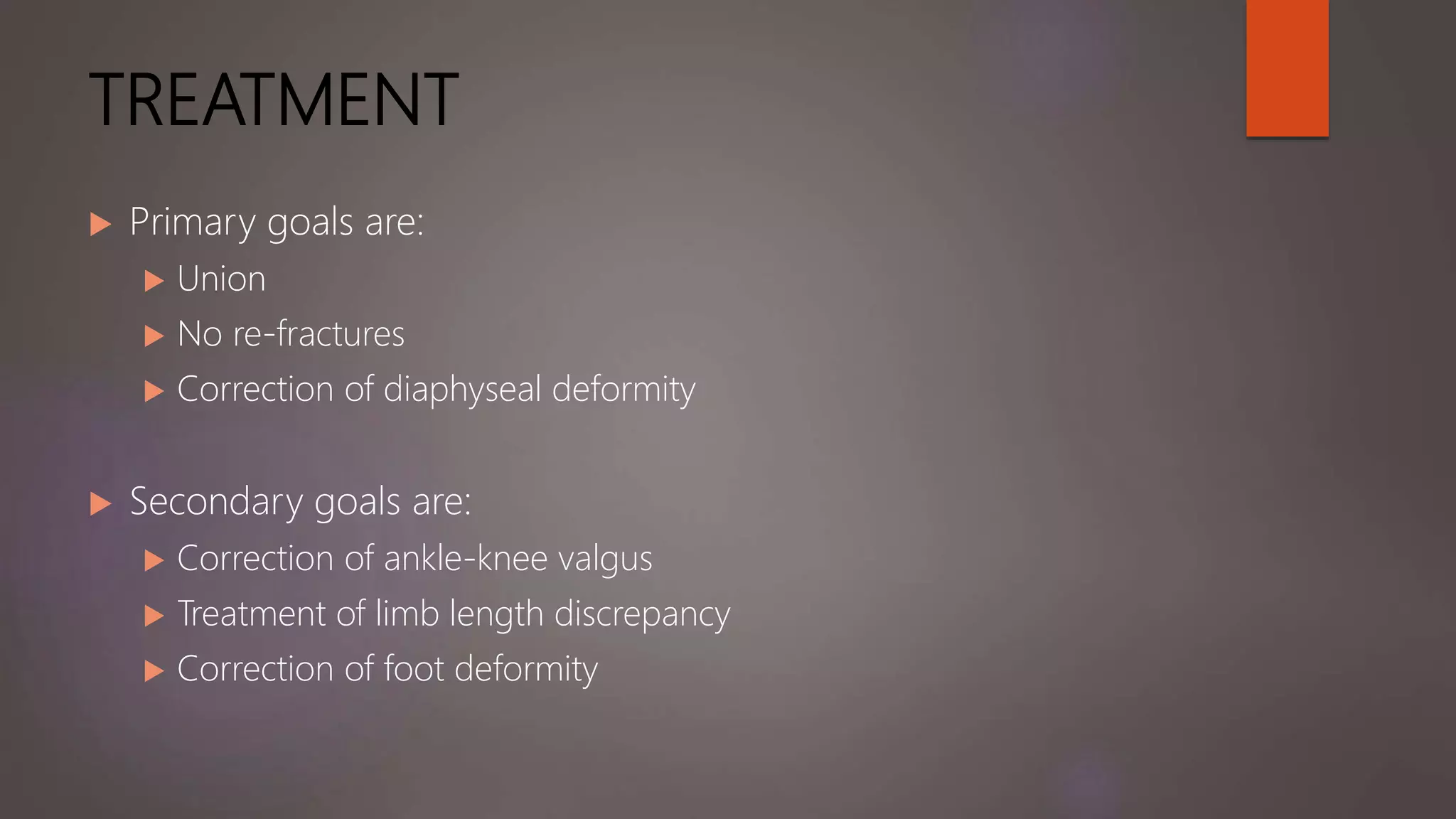 TREATMENT
 Primary goals are:
 Union
 No re-fractures
 Correction of diaphyseal deformity
 Secondary goals are:
 Correction of ankle-knee valgus
 Treatment of limb length discrepancy
 Correction of foot deformity
 