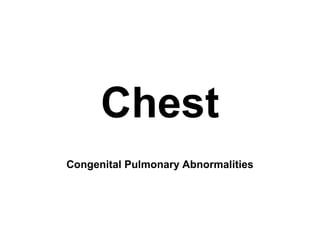 Chest
Congenital Pulmonary Abnormalities
 