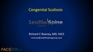 Congenital Scoliosis
Richard C Rooney, MD, FACS
rrooney@seattlespinegroup.com
 