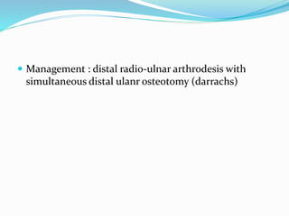  Management : distal radio-ulnar arthrodesis with
simultaneous distal ulanr osteotomy (darrachs)
 
