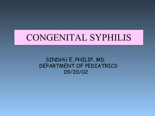CONGENITAL SYPHILIS SINDHU E. PHILIP, MD. DEPARTMENT OF PEDIATRICS   09/20/02  