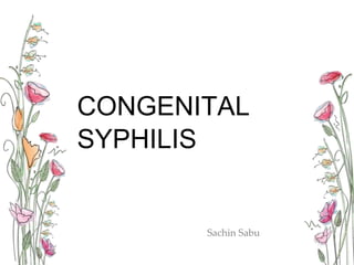 CONGENITAL
SYPHILIS
Sachin Sabu
 