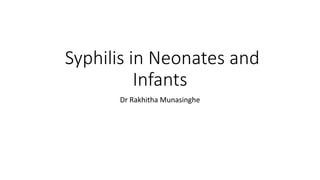 Syphilis in Neonates and
Infants
Dr Rakhitha Munasinghe
 