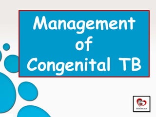 Management
of
Congenital TB
 