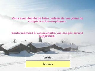 Vous avez décidé de faire cadeau de vos jours de congés à votre employeur. Conformément à vos souhaits, vos congés seront supprimés. Valider Annuler 