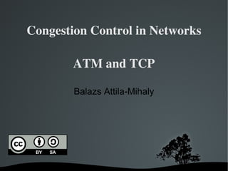 Congestion Control in Networks ATM and TCP Balazs Attila-Mihaly 