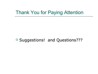Thank You for Paying Attention 
 Suggestions! and Questions??? 
