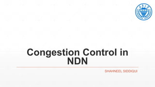 Congestion Control in
NDN
SHAHNEEL SIDDIQUI
 