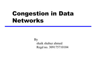 Congestion in Data
Networks


      By
       shaik shabaz ahmed
       Regd no. 309175710104
 
