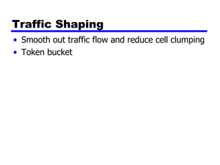 Traffic Shaping Smooth out traffic flow and reduce cell clumping Token bucket 