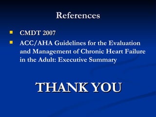 References CMDT 2007 ACC/AHA Guidelines for the Evaluation and Management of Chronic Heart Failure in the Adult: Executive Summary THANK YOU 