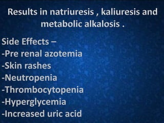 Side Effects –
-Pre renal azotemia
-Skin rashes
-Neutropenia
-Thrombocytopenia
-Hyperglycemia
-Increased uric acid
 