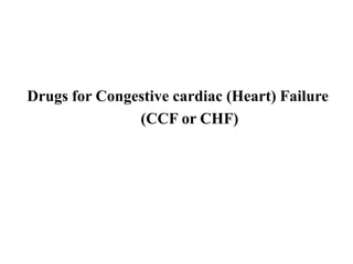 Drugs for Congestive cardiac (Heart) Failure
(CCF or CHF)
 