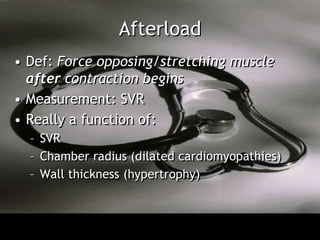 Afterload
• Def: Force opposing/stretching muscle
  after contraction begins
• Measurement: SVR
• Really a function of:
  – SVR
  – Chamber radius (dilated cardiomyopathies)
  – Wall thickness (hypertrophy)
 