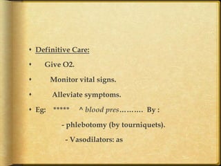 s  Definitive Care:
s 

Give O2.

s 

Monitor vital signs.

s 

Alleviate symptoms.

s  Eg:

*****

^ blood pres………. By :

- phlebotomy (by tourniquets).
- Vasodilators: as 	

 