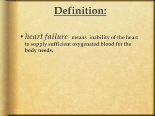 Definition:
s heart failure

means inability of the heart
to supply sufficient oxygenated blood for the
body needs.	

 
