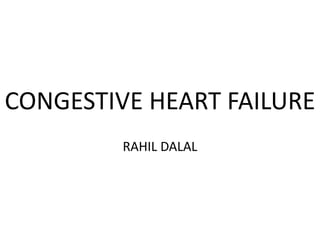 CONGESTIVE HEART FAILURE
RAHIL DALAL
 