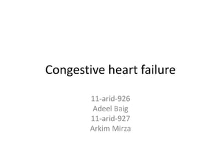 Congestive heart failure
11-arid-926
Adeel Baig
11-arid-927
Arkim Mirza
 