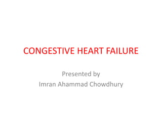 CONGESTIVE HEART FAILURE
Presented by
Imran Ahammad Chowdhury
 
