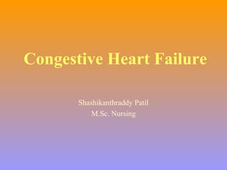 Congestive Heart Failure
Shashikanthraddy Patil
M.Sc. Nursing
 