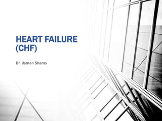 HEART FAILURE
(CHF)
Dr. Usman Shams
 