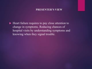 PRESENTER’S VIEW
 Heart failure requires to pay close attention to
change in symptoms. Reducing chances of
hospital visits by understanding symptoms and
knowing when they signal trouble.
 
