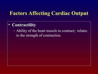 Factors Affecting Cardiac Output
• Contractility
– Ability of the heart muscle to contract; relates
to the strength of contraction.
 