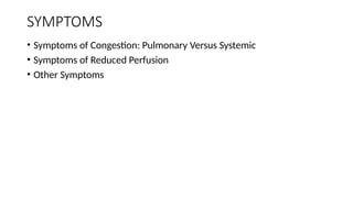 SYMPTOMS
• Symptoms of Congestion: Pulmonary Versus Systemic
• Symptoms of Reduced Perfusion
• Other Symptoms
 