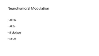 Neurohumoral Modulation
• ACEIs
• ARBs
• β blockers
• MRAs
 