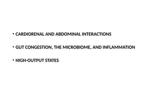 • CARDIORENAL AND ABDOMINAL INTERACTIONS
• GUT CONGESTION, THE MICROBIOME, AND INFLAMMATION
• HIGH-OUTPUT STATES
 