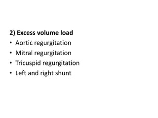 2) Excess volume load
• Aortic regurgitation
• Mitral regurgitation
• Tricuspid regurgitation
• Left and right shunt
 