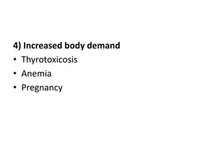 4) Increased body demand
• Thyrotoxicosis
• Anemia
• Pregnancy
 