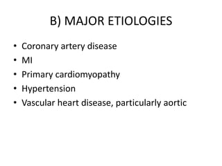 B) MAJOR ETIOLOGIES
• Coronary artery disease
• MI
• Primary cardiomyopathy
• Hypertension
• Vascular heart disease, particularly aortic
 