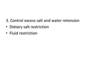 3. Control excess salt and water retension
• Dietary salt restriction
• Fluid restriction
 