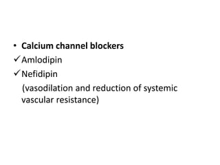 • Calcium channel blockers
Amlodipin
Nefidipin
(vasodilation and reduction of systemic
vascular resistance)
 