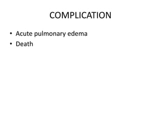 COMPLICATION
• Acute pulmonary edema
• Death
 