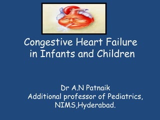 Congestive Heart Failure
 in Infants and Children


          Dr A.N Patnaik
Additional professor of Pediatrics,
        NIMS,Hyderabad.
 