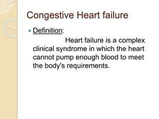 Congestive Heart failure
 Definition:
Heart failure is a complex
clinical syndrome in which the heart
cannot pump enough blood to meet
the body's requirements.
 