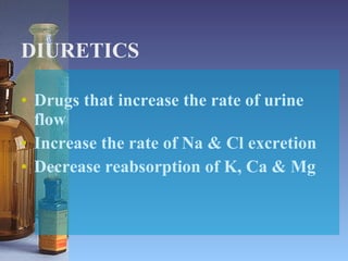 DIURETICS Drugs that increase the rate of urine flow Increase the rate of Na & Cl excretion Decrease reabsorption of K, Ca & Mg  