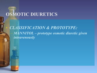 OSMOTIC DIURETICS CLASSIFICATION & PROTOTYPE: MANNITOL – prototype osmotic diuretic given intravenously 