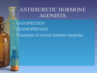 ANTIDIURETIC HORMONE AGONISTS VASOPRESSIN DESMOPRESSIN Treatment of central diabetes insipidus 