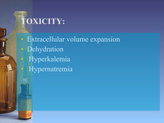 TOXICITY: Extracellular volume expansion Dehydration Hyperkalemia Hypernatremia 
