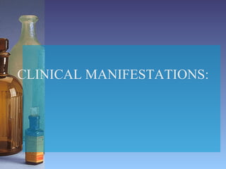 CLINICAL MANIFESTATIONS: 