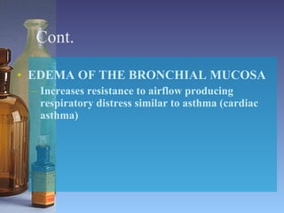 Cont. EDEMA OF THE BRONCHIAL MUCOSA Increases resistance to airflow producing respiratory distress similar to asthma (cardiac asthma) 
