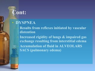 Cont: DYSPNEA Results from reflexes initiated by vascular distention Increased rigidity of lungs & impaired gas exchange resulting from interstitial edema Accumulation of fluid in ALVEOLARS SACS (pulmonary edema) 